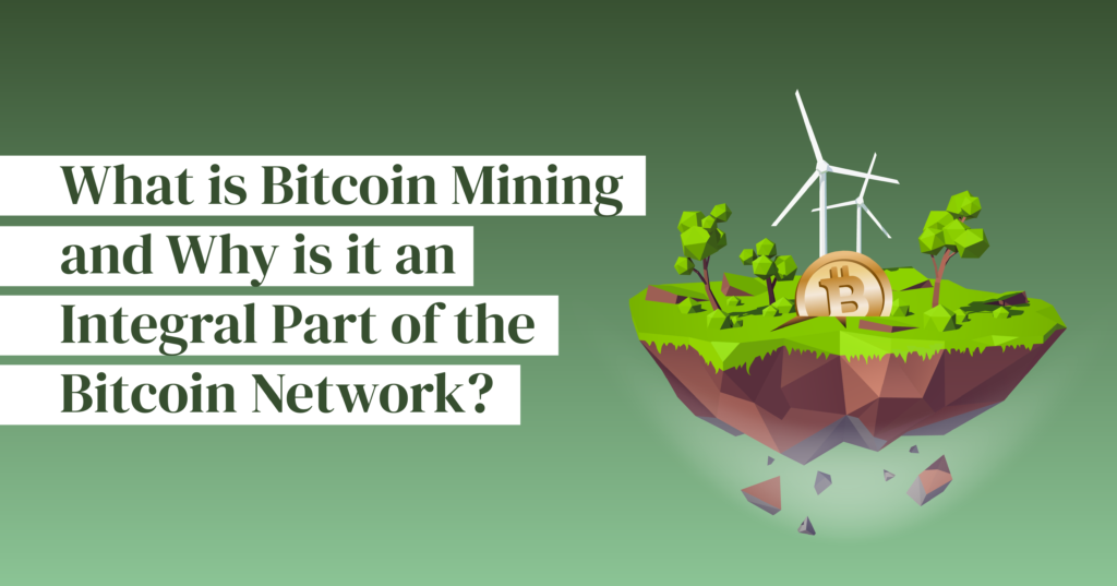 What is Bitcoin mining and why is it an integral part of the Bitcoin network?